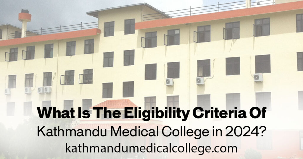 what-is-the-eligibility-criteria-of-kathmandu-medical-college-in-2024